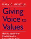 Giving Voice to Values: How to Speak Your Mind When You Know What's Right