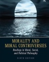Morality and Moral Controversies: Readings in Moral, Social and Political Philosophy