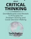 Don't Be Stupid about Critical Thinking: DontBeStupid.club Reveals 11 Principles for Problem Solving and Good Decision Making