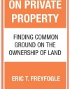 On Private Property: Finding Common Ground on the Ownership of Land